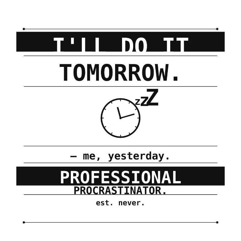 I'll Do It Tomorrow. – Me, Yesterday.