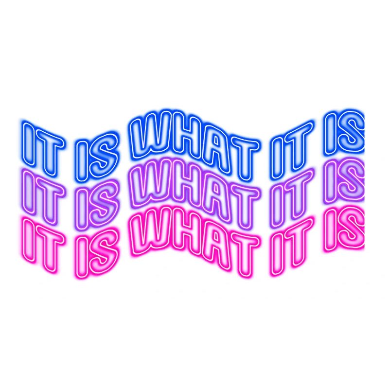 It Is What It Is (Phrase) Neon Sign Style