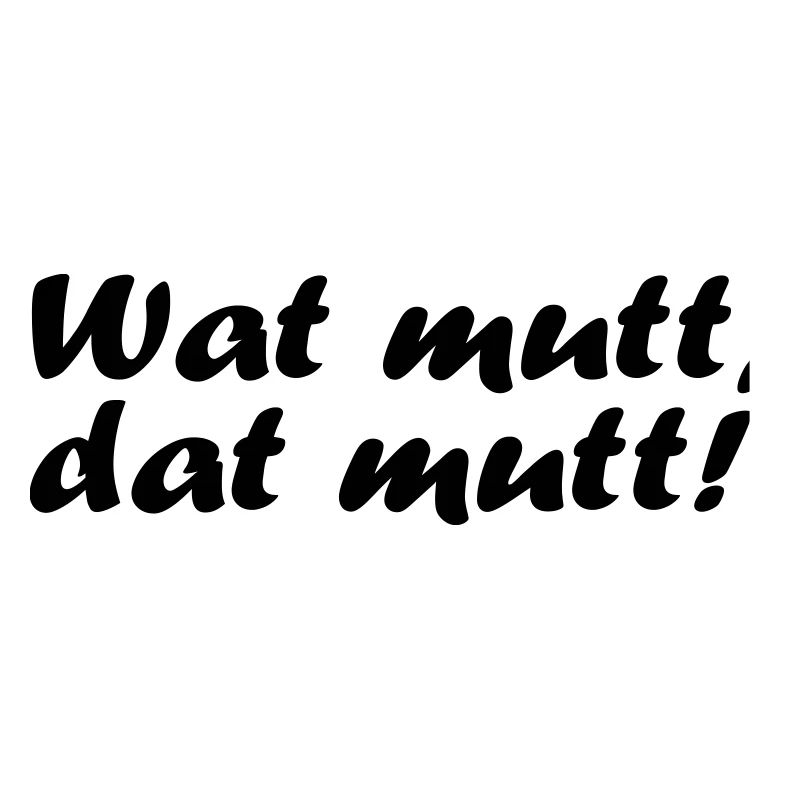 Wat mutt, dat mutt!