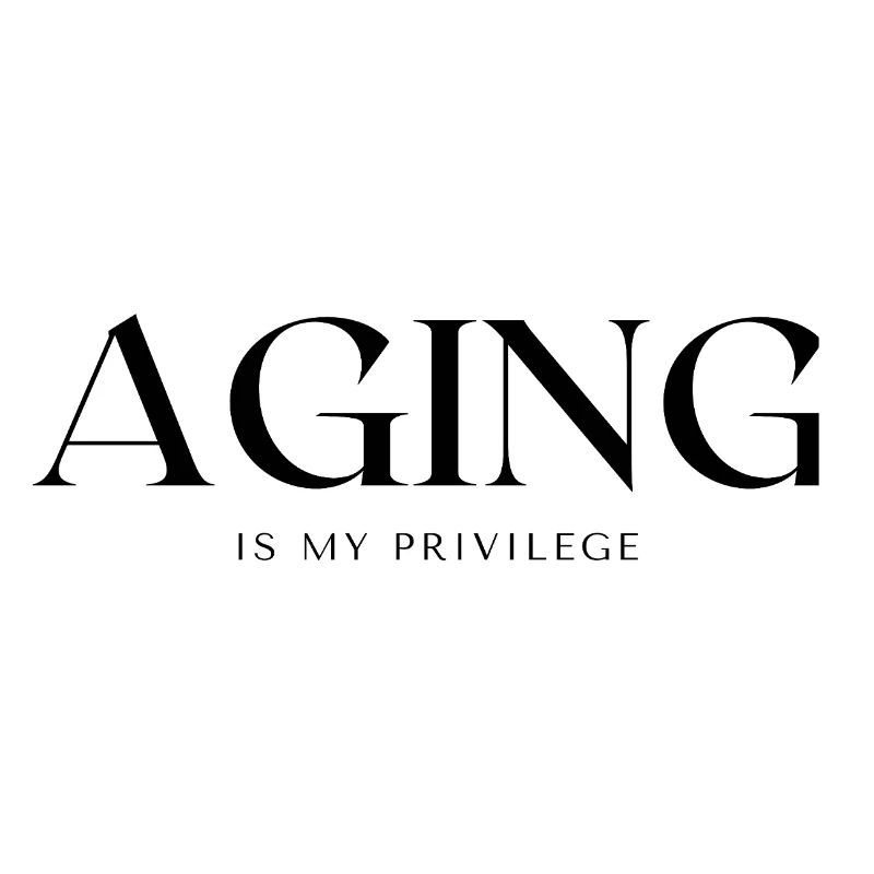 AGING is my privilege