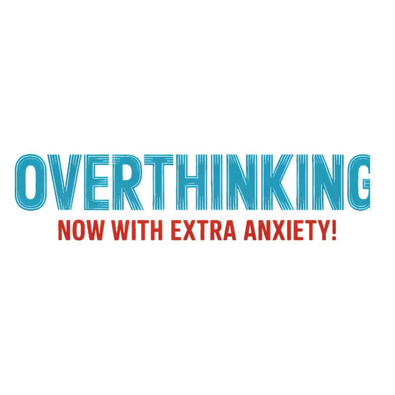Overthinking, now with extra Anxiety! 