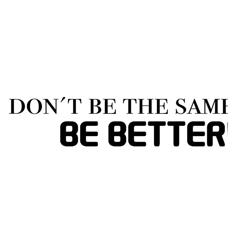 don't be the same, be better - schwarz