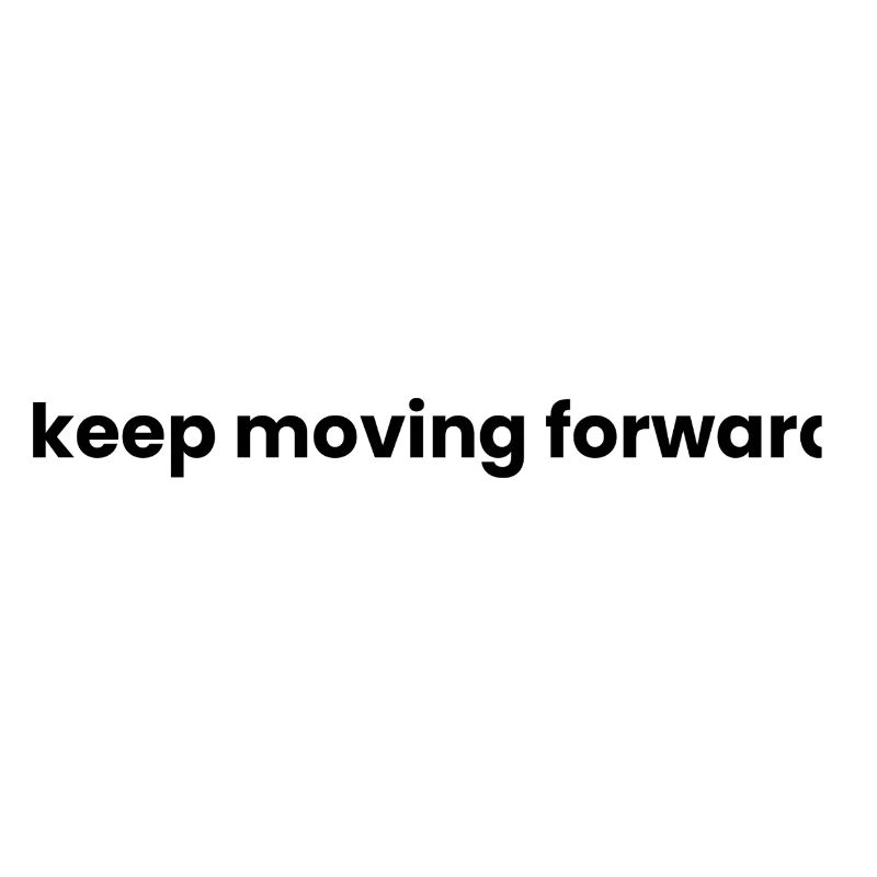 Keep moving forward