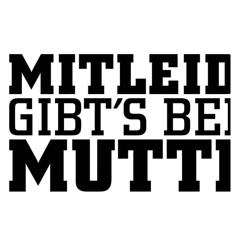 Mitleid gib's bei Mutti