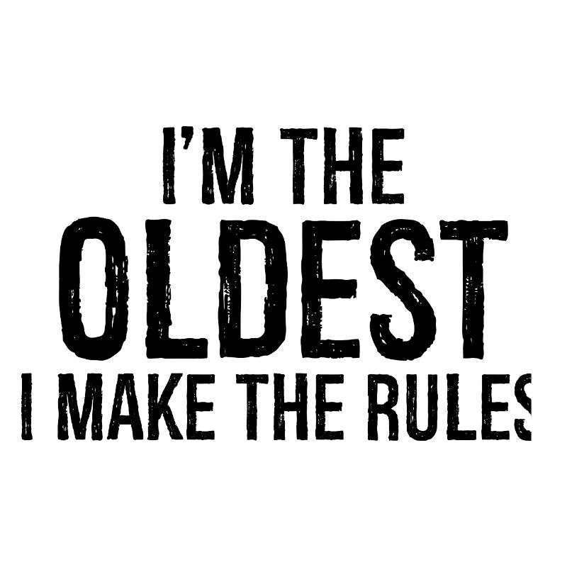 I'm the oldest I make the rules