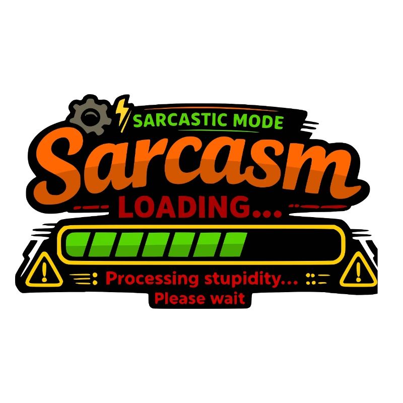 Sarcasm Loading – Processing Stupidity