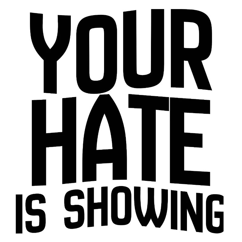 Your Hate Is Showing – Bold Anti-Hate Statement