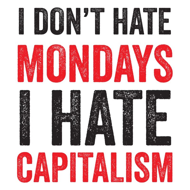 I Don't Hate Mondays. I Hate Capitalism