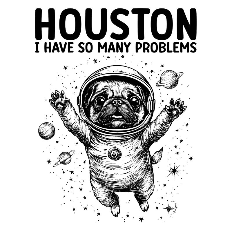 Houston I Have So Many Problems Mops Weltall