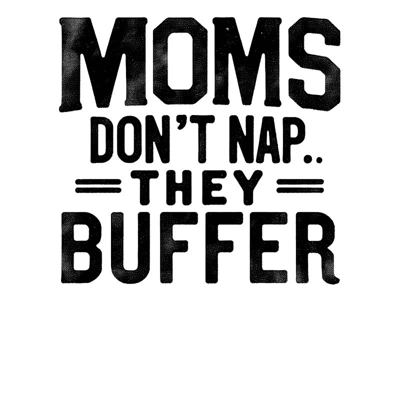 Moms Don’t Nap They Buffer Lustig Mama Muttertag
