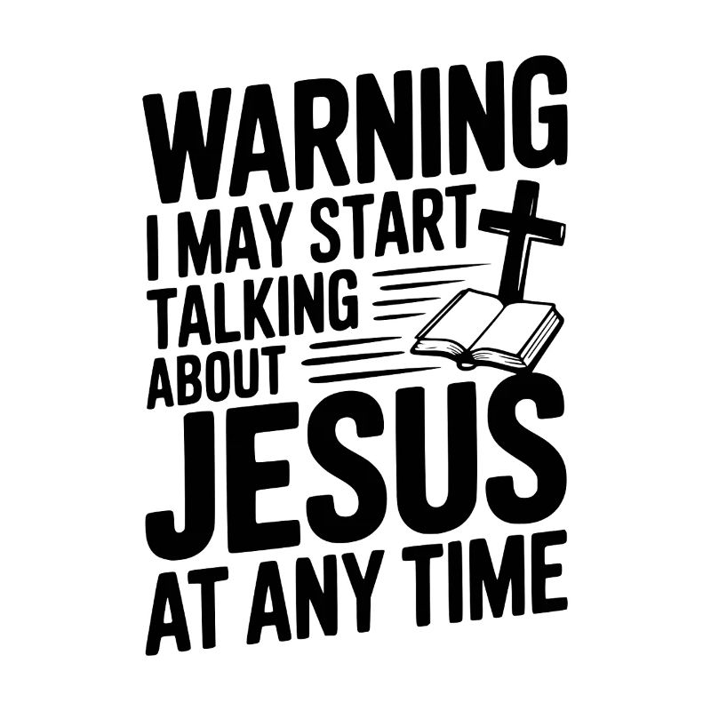 Warning I May Start Talking About Jesus Anytime