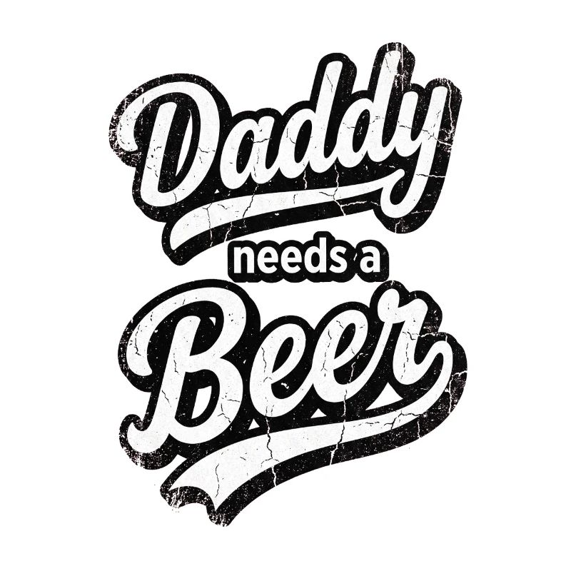 Daddy Needs A Beer Distressed Vintage Text