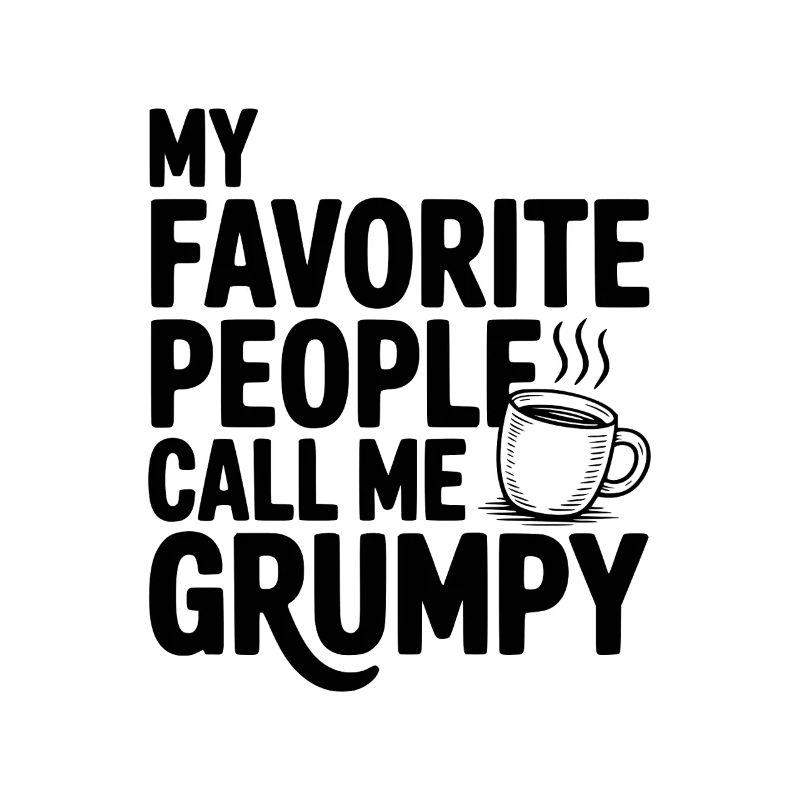 My Favorite People Call Me Grumpy