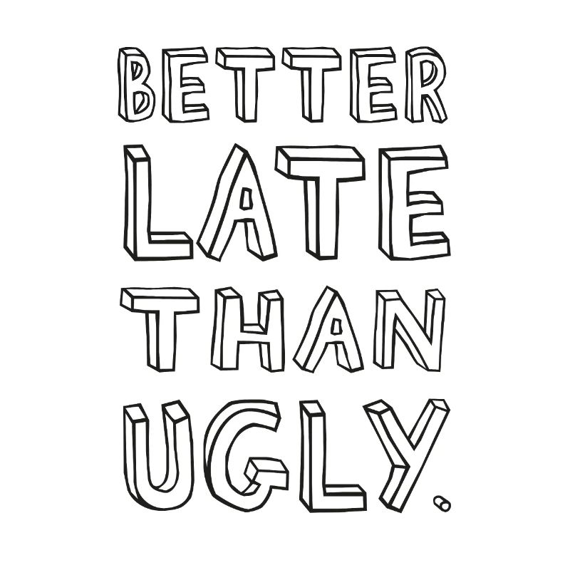 Better Late Than Ugly – Saying