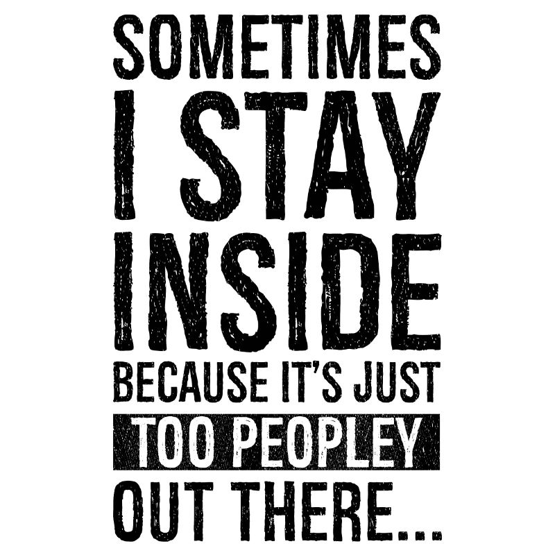sometimes I stay inside because It's just too