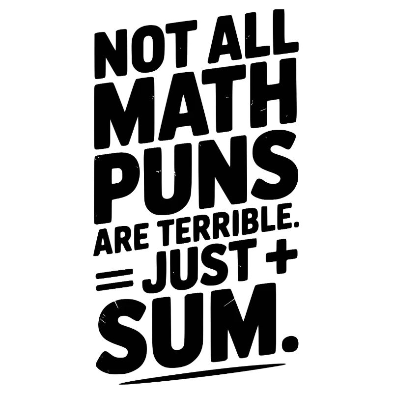 Not All Math Puns Are Terrible Just Sum