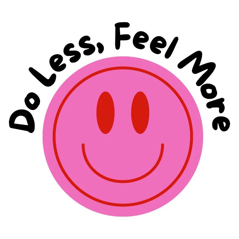 DO LESS-FEEL MORE