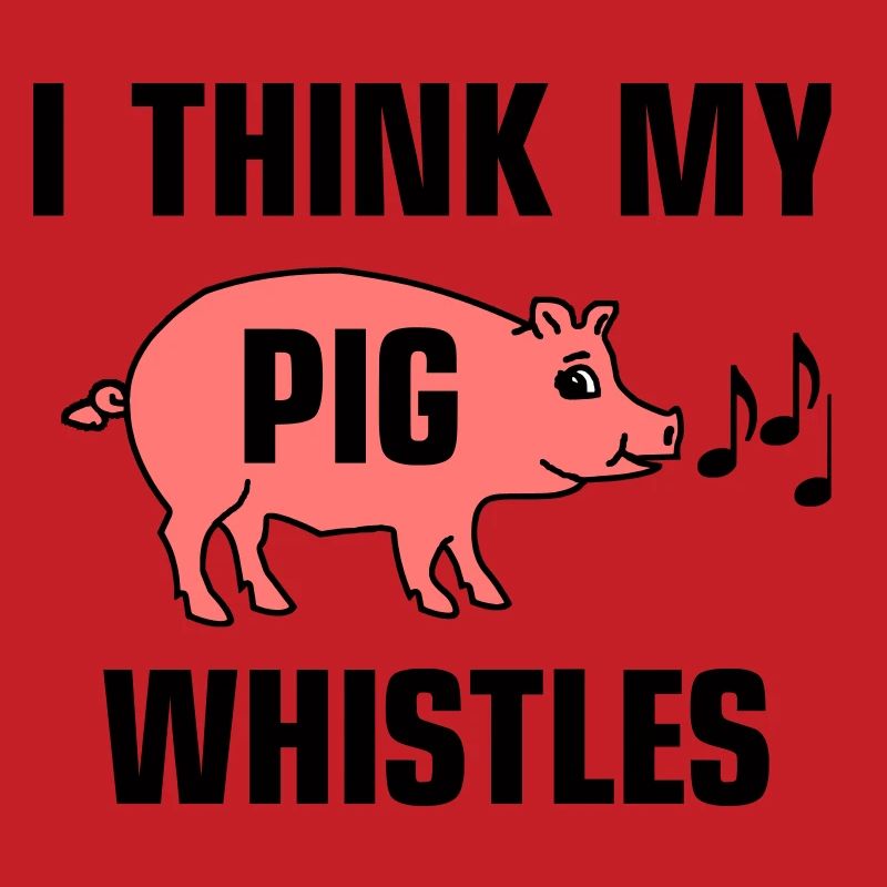 Je pense que mon cochon siffle