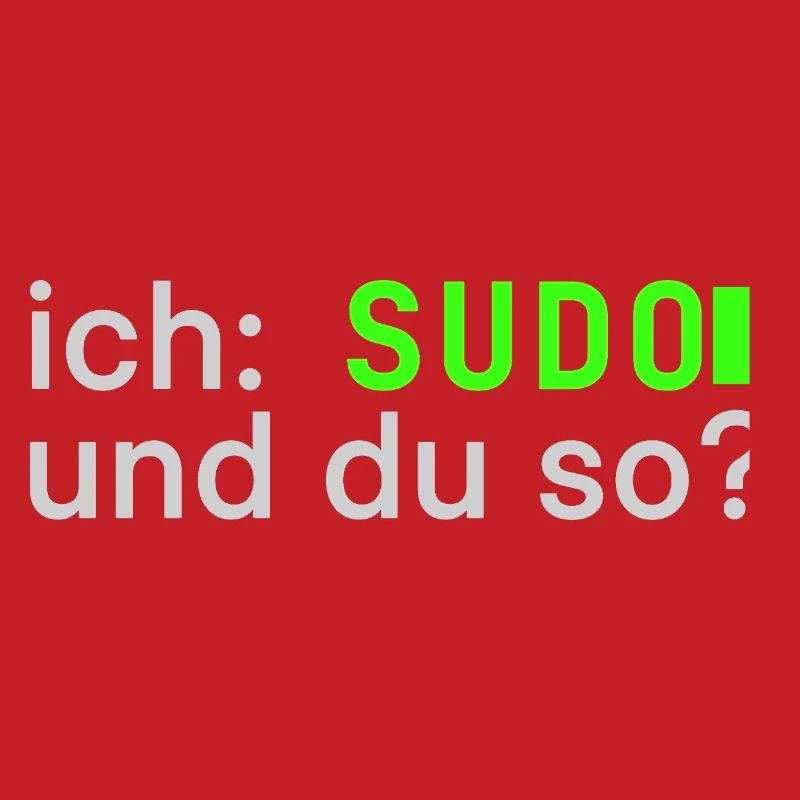 ich: SUDO und du so? Linux Spruch - Programmierer