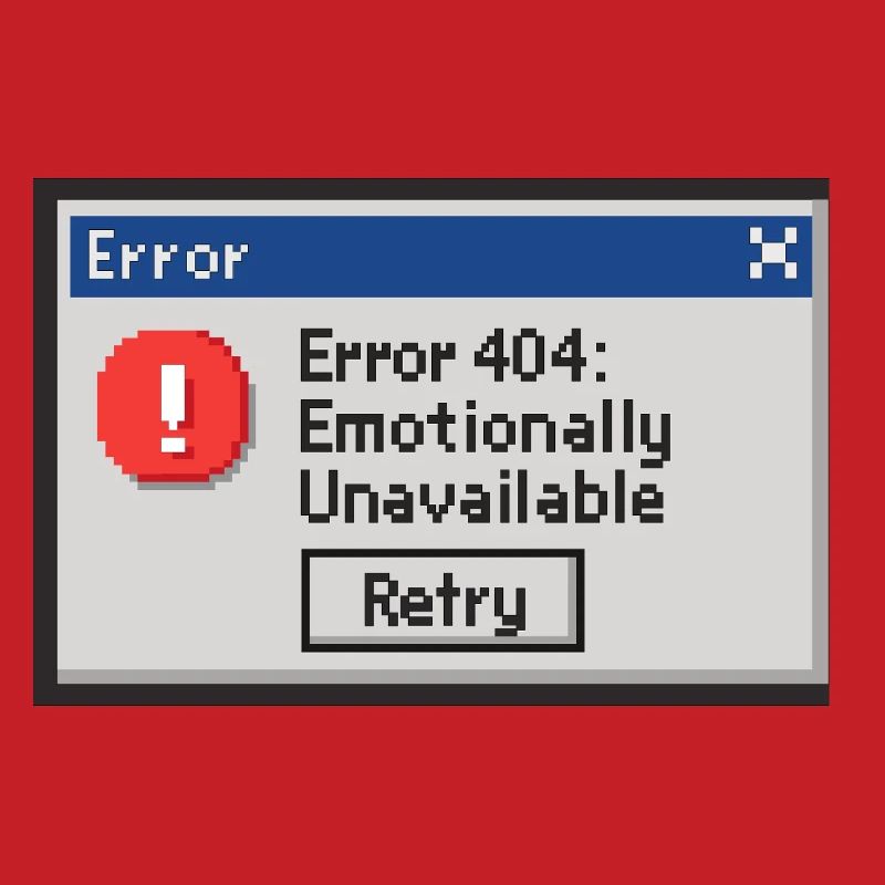 Error 404 - Emotionally Unavailable