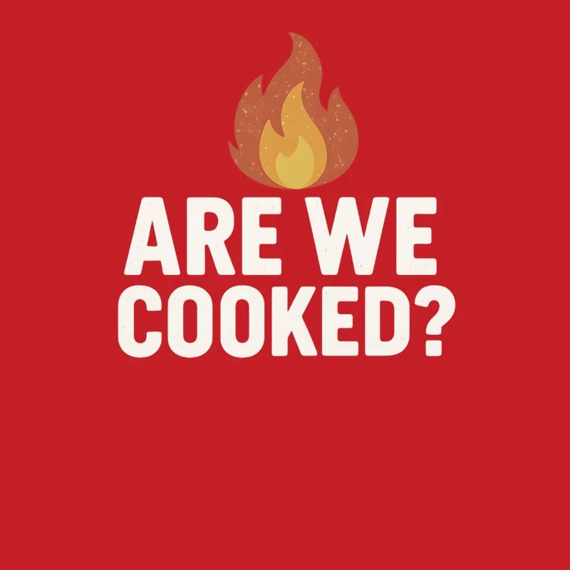 Are We Cooked Flame, Funny Meme Saying 