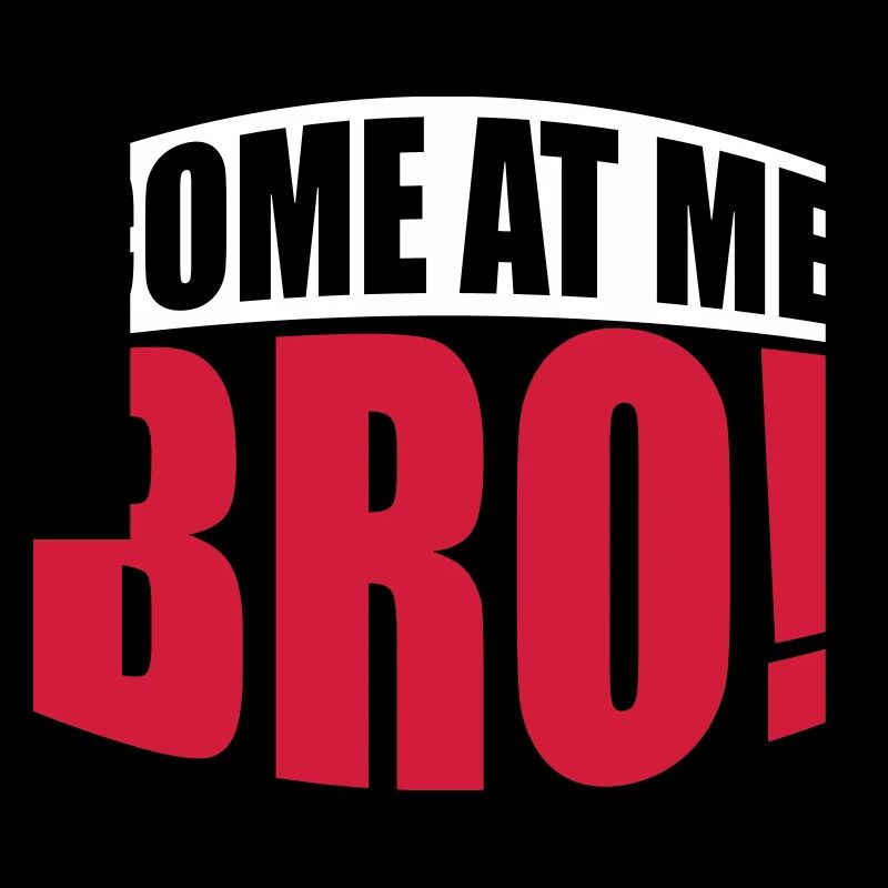 come at me bro