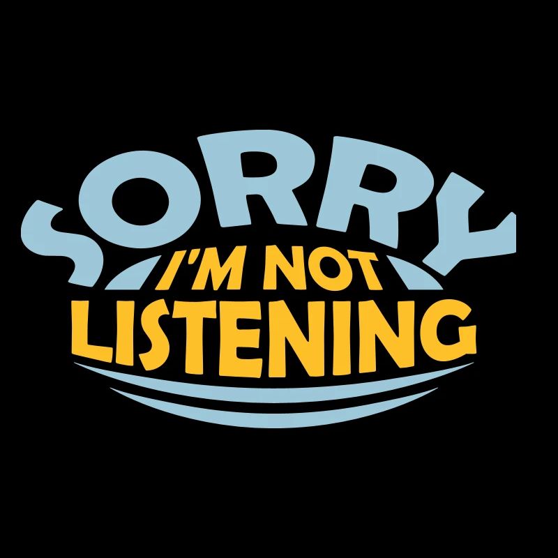 désolé de ne pas écouter