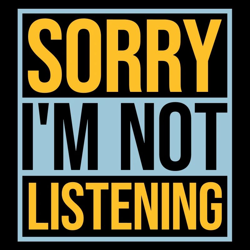 désolé de ne pas écouter