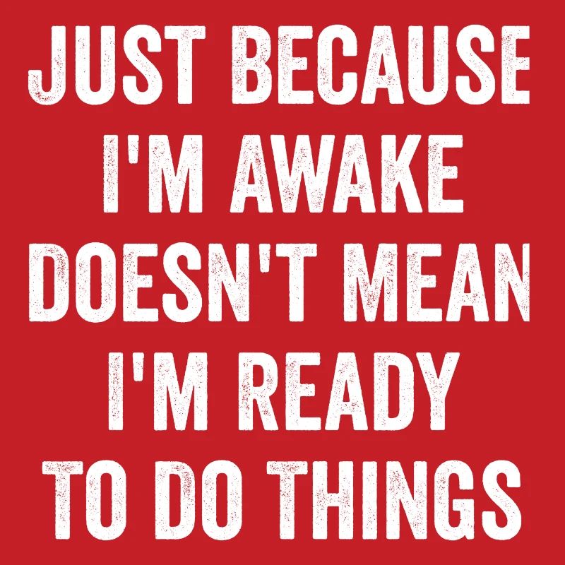 Just Because I'm Awake Doesn't Mean I'm Ready
