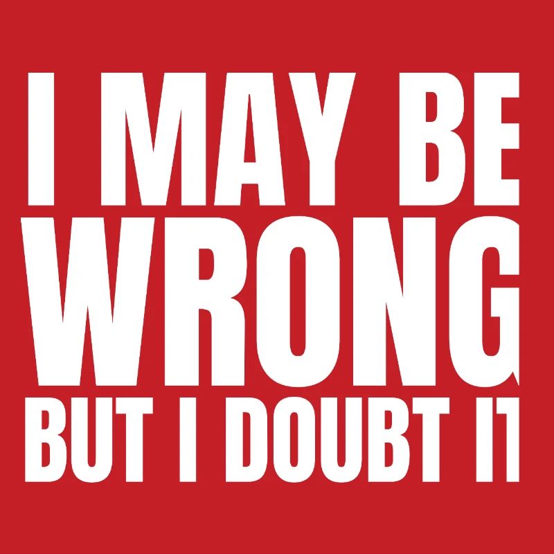 I May Be Wrong  But I Doubt It Sarkasmus Spruch