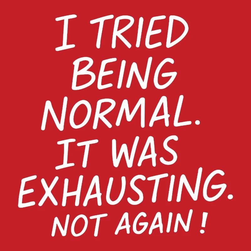 Being normal was exhausting. Not again.
