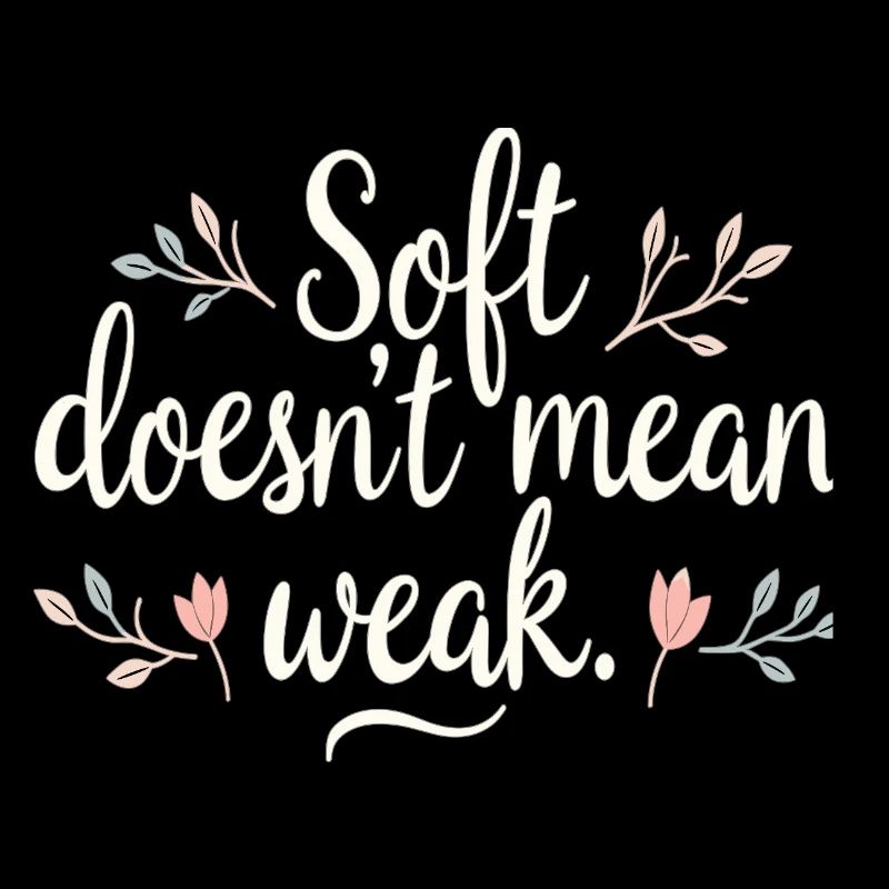 Soft Doesn't Mean Weak – Self-Love