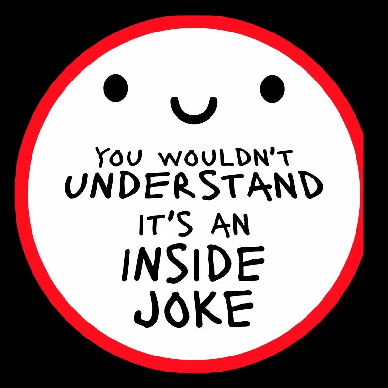 You Wouldn't Understand It's An Inside Joke Saying