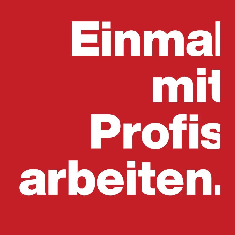 EINMAL MIT PROFIS ARBEITEN. SARKASMUS, FRECH AZUBI