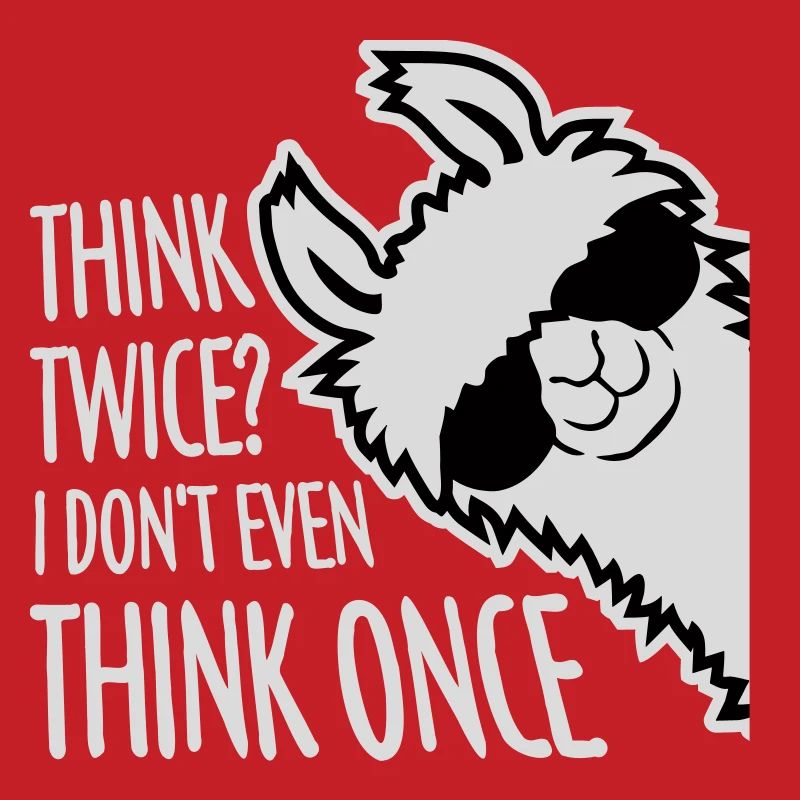 Think Twice? I Don't Even Think Once Lustig Spruch