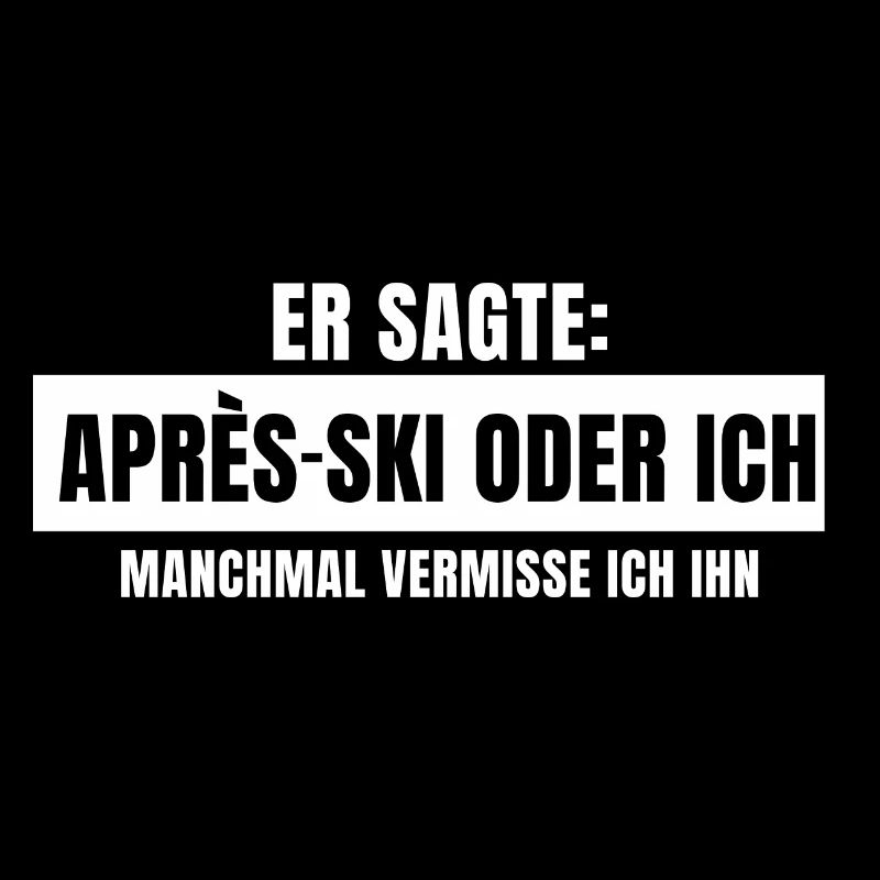 Er sagte Apres Ski oder ich Party lustig Design