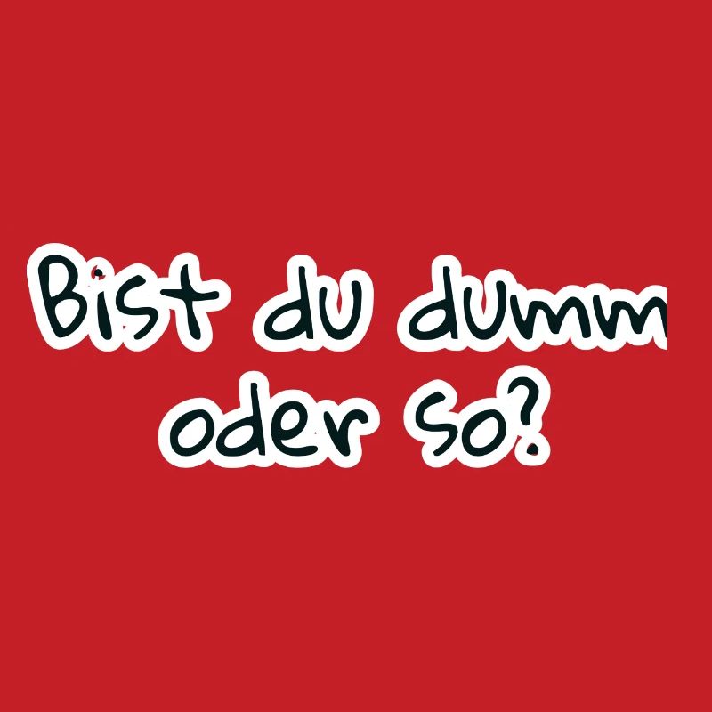 bist du dumm oder so
