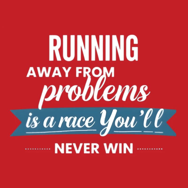 Fleeing from problems is not a solution