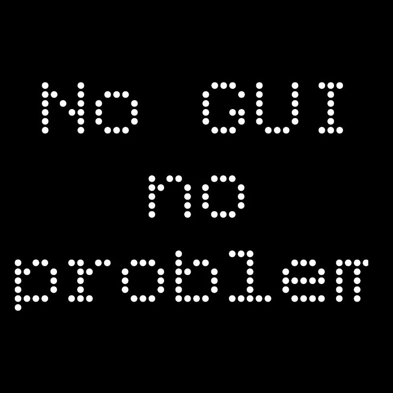 No GUI no problem