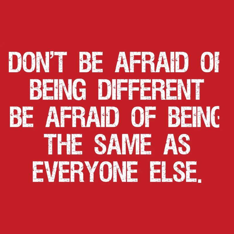 don't be afraid of being different be afraid of