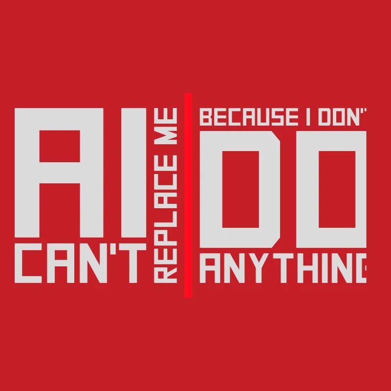 AI Can't Replace Me I Don't Do Anything Humor Joke