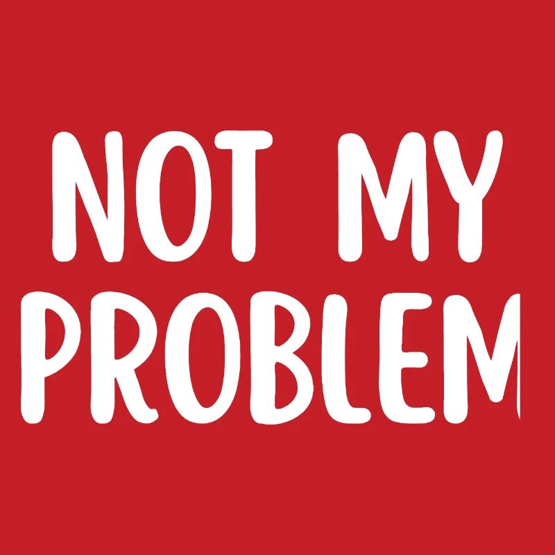 Not My Problem Sarcasme drôle Citation