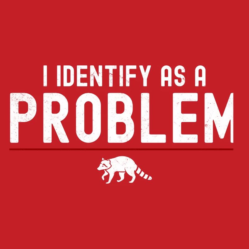 I Identify As A Problem - Sarcastic Funny Racoon