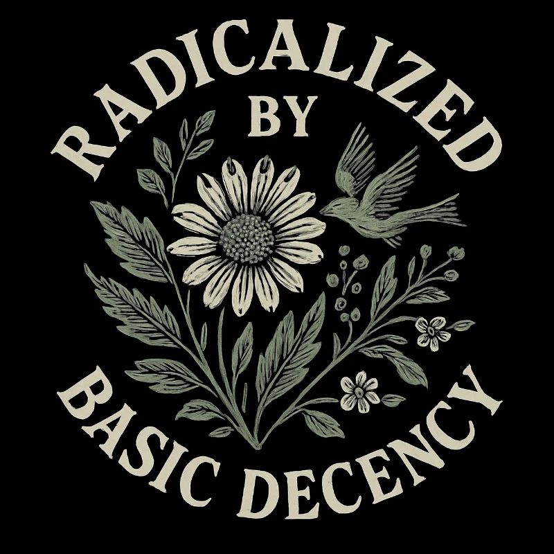 Radicalized By Basic Decency Floral Design