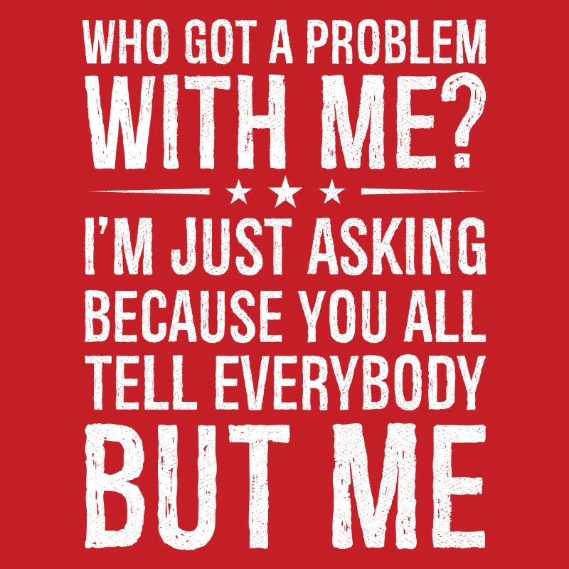 who got a problem with me I m just asking because