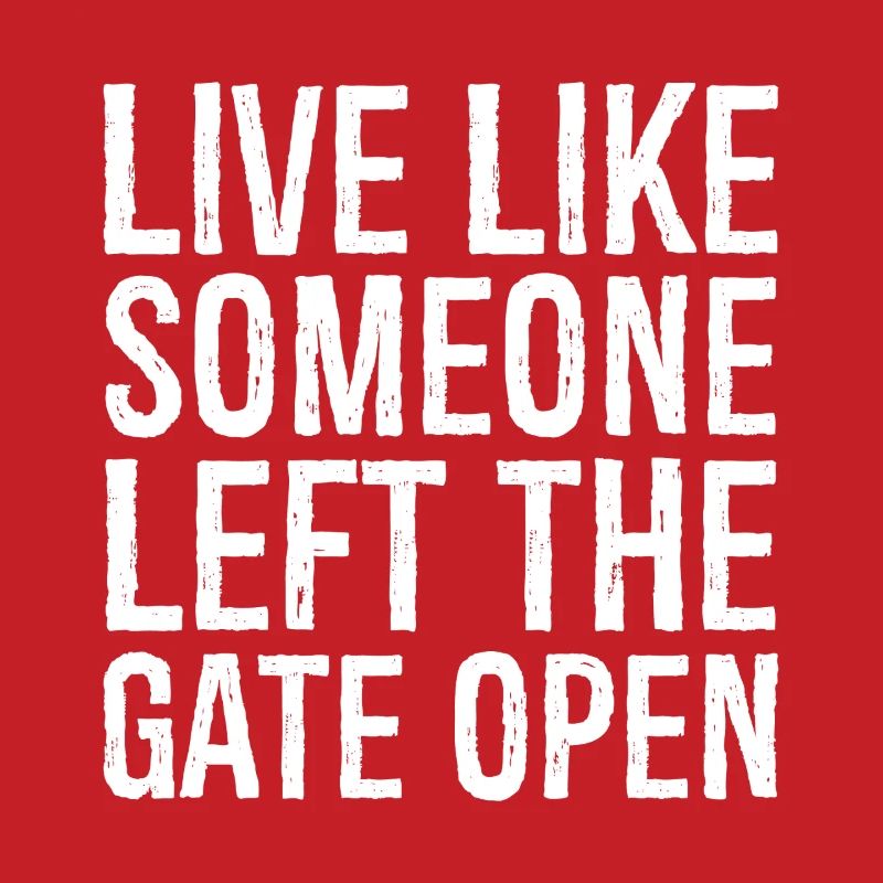 live like someone left the gate open