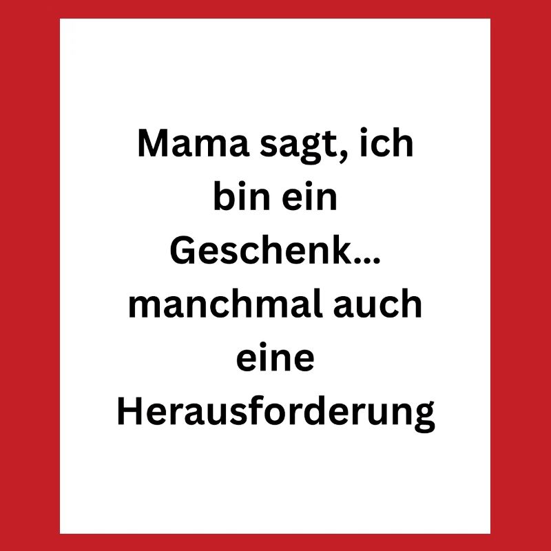 Mama sagt, ich bin ein Geschenk