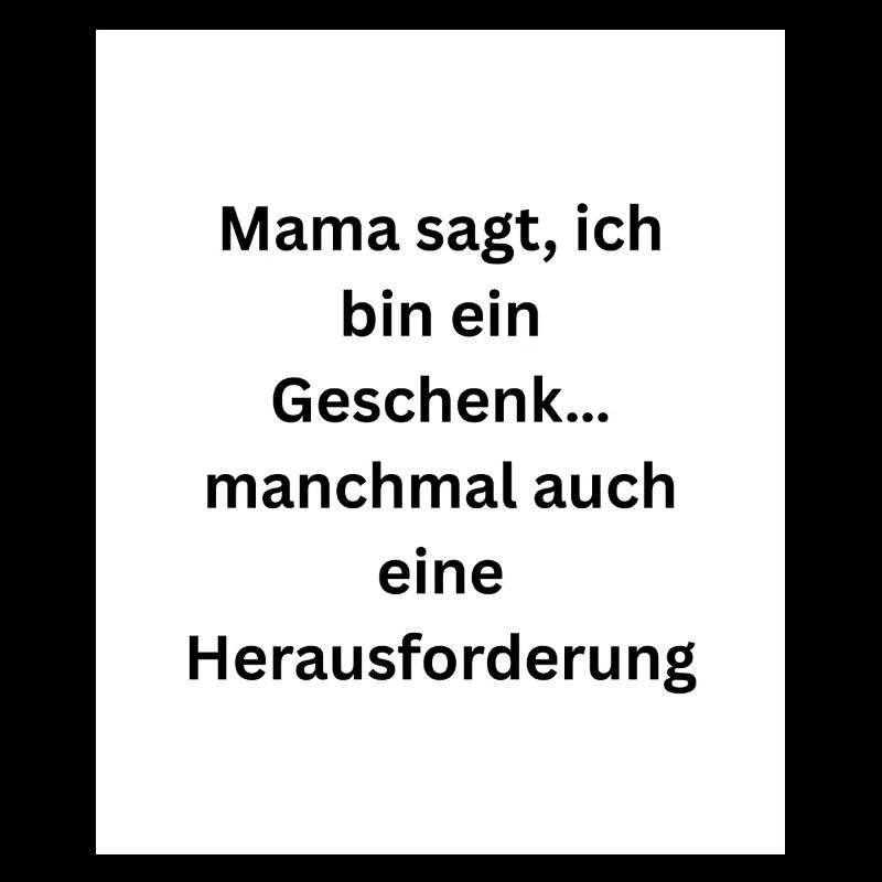 Mama sagt, ich bin ein Geschenk
