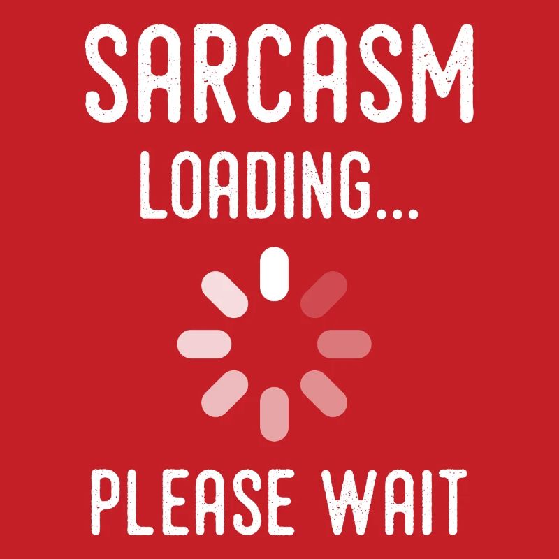 sarcasm loading, please wait