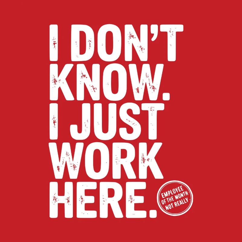 I Don’t Know I Just Work Here